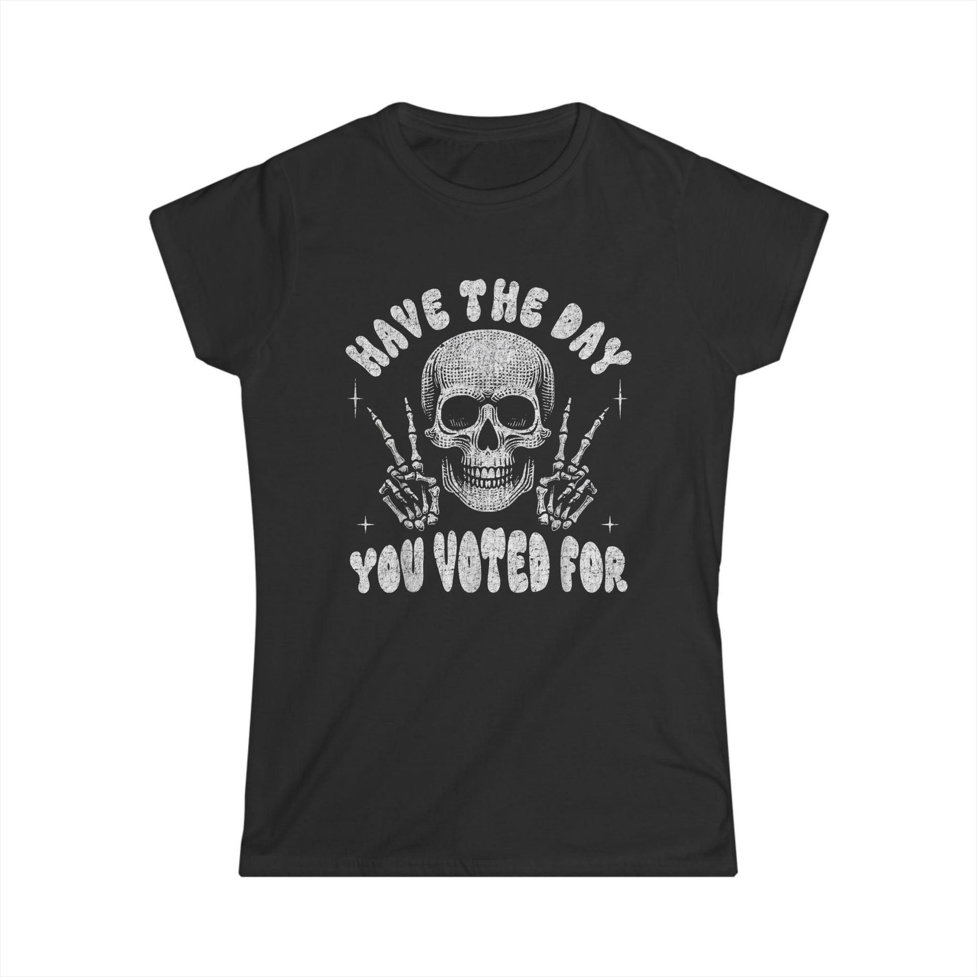 Skull T Shirt "Have The Day You Voted For"- Women's Softstyle Tee