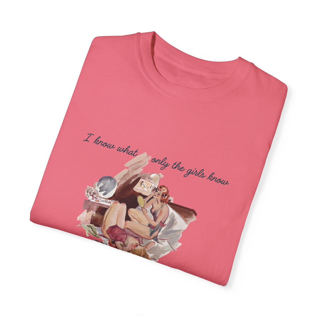 Unisex Garment-Dyed T-Shirt - "I Know What Only the Girls Know" - Trendy Feminine Graphic Tee