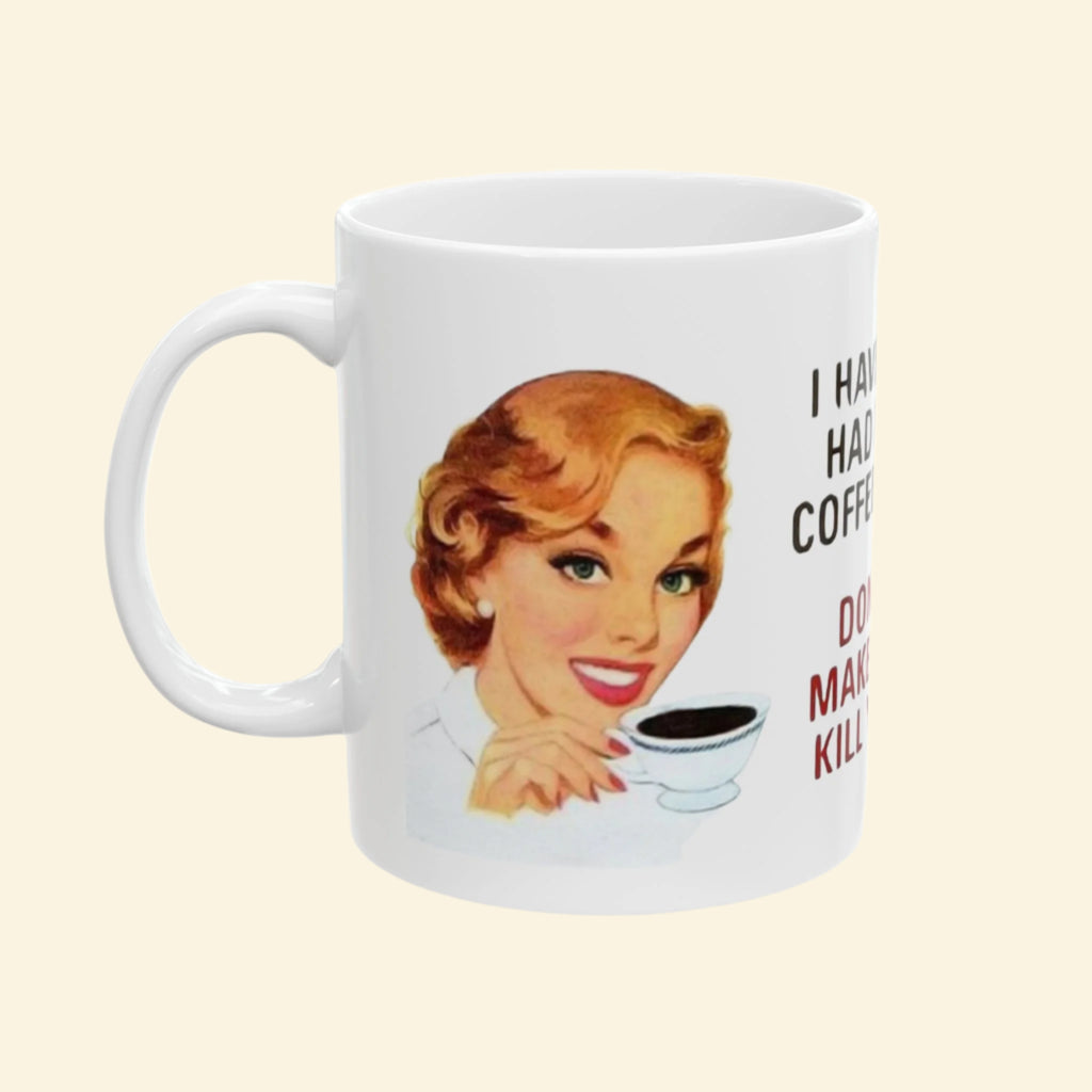 Funny Ceramic Coffee Mug - "I Haven't Had My Coffee Yet, Don't Make Me Kill You" - 11oz & 15oz