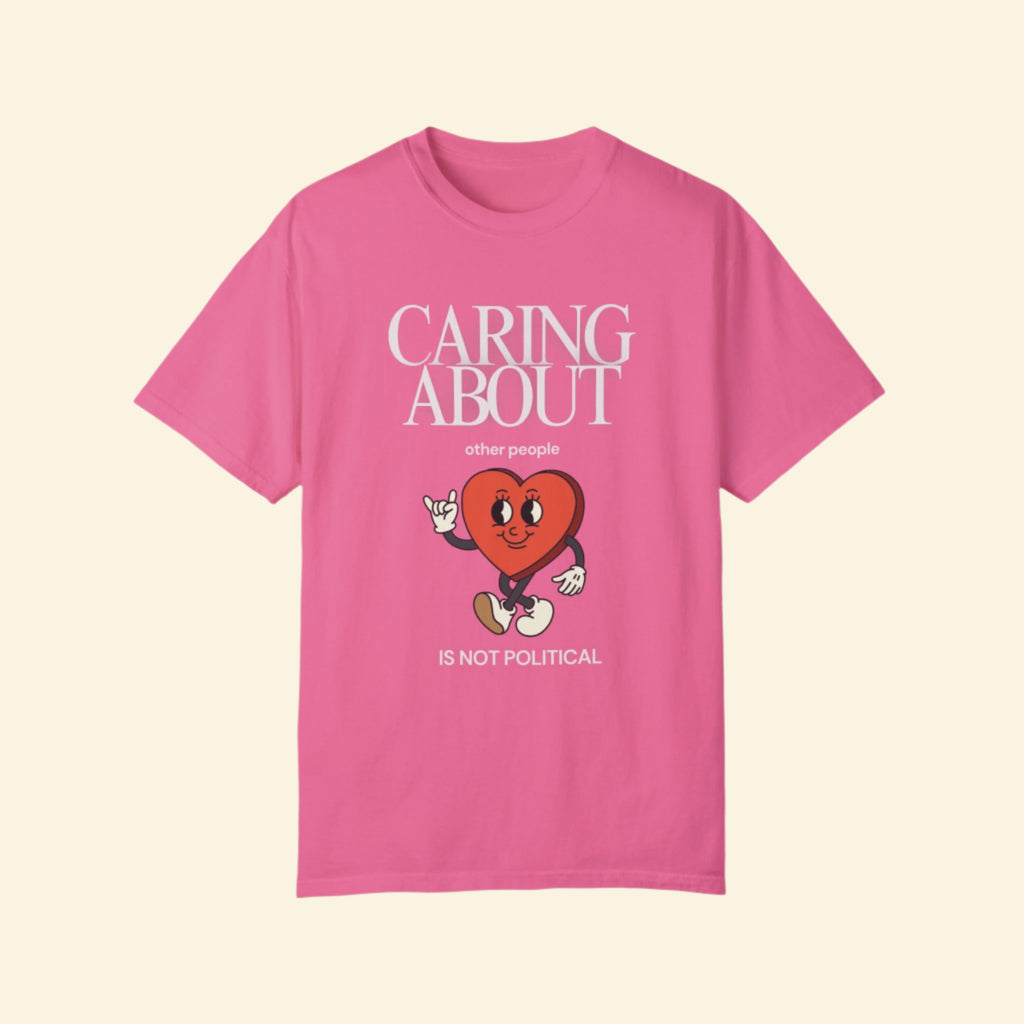 Caring About Others is Not Political- Unisex Garment-Dyed T-Shirt