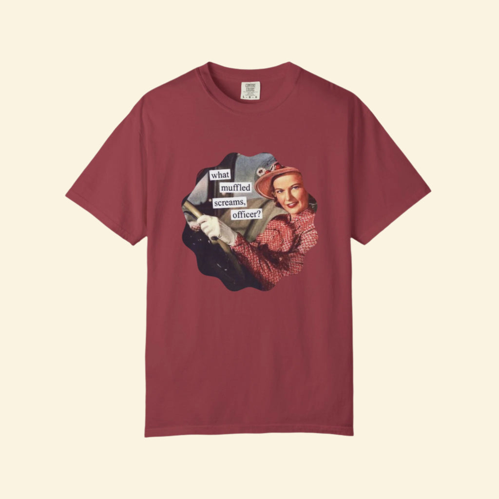 Funny Unisex Garment-Dyed T-Shirt - "What Muffled Screams, Officer?"