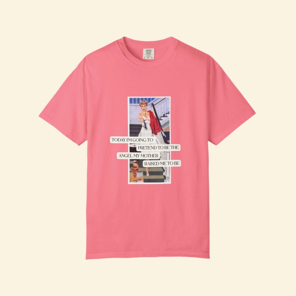 Unisex Garment-Dyed T-Shirt - "Pretending to Be the Angel My Mother Raised Me to Be"