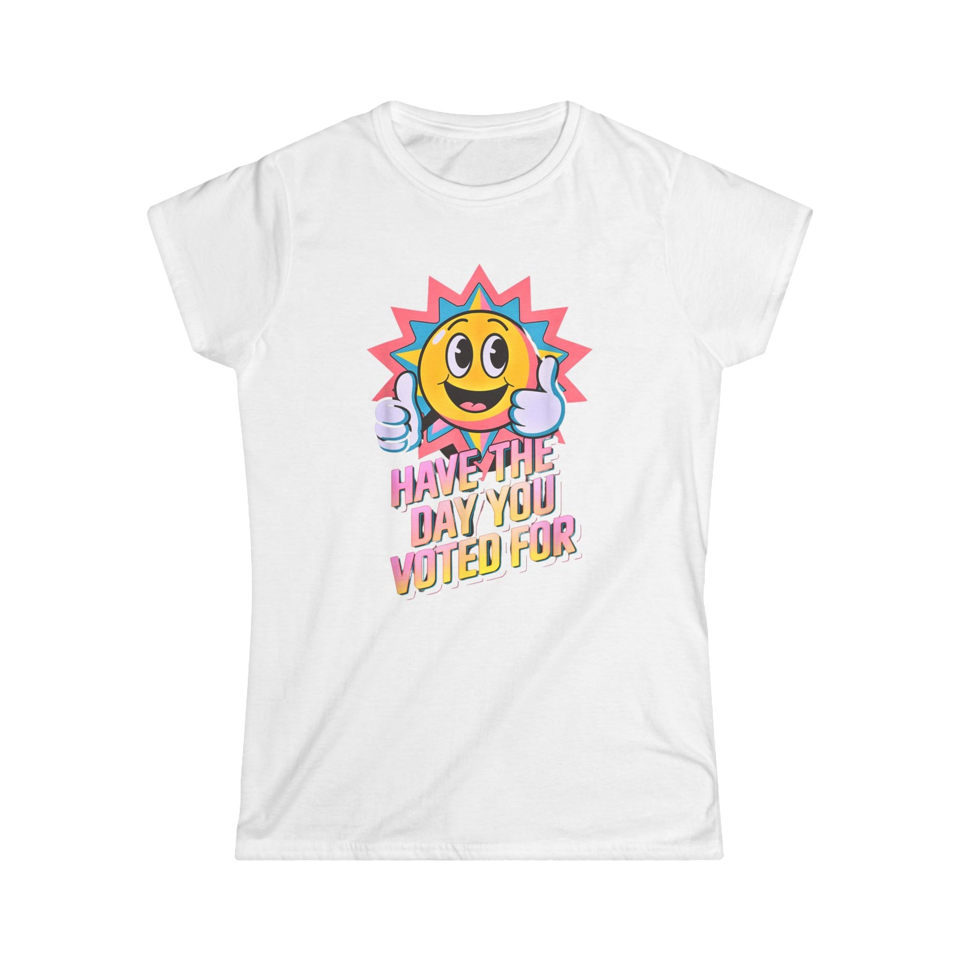 Have the Day You Voted For Women's Tee – Fun and Motivational Shirt for Election Season