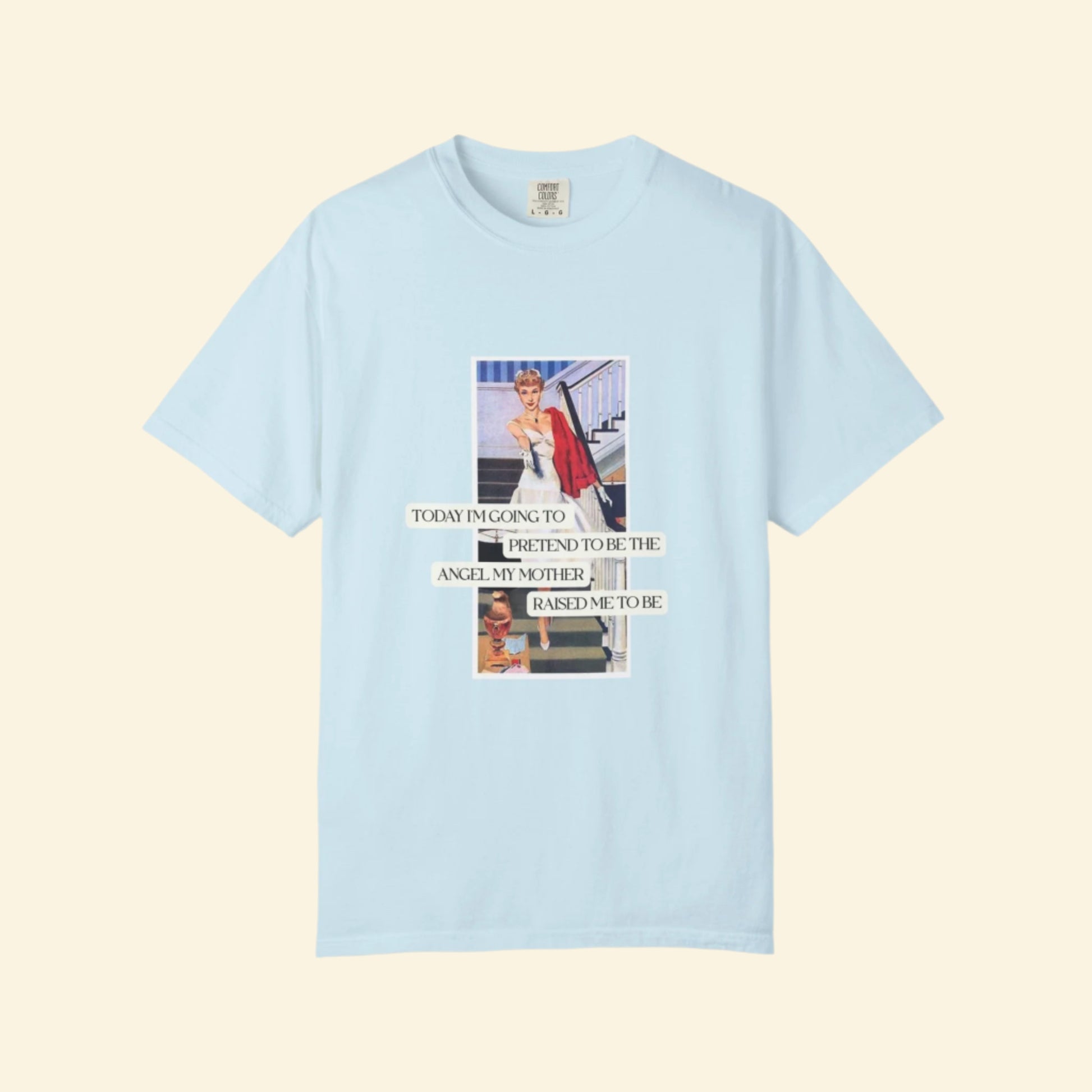 Unisex Garment-Dyed T-Shirt - "Pretending to Be the Angel My Mother Raised Me to Be"