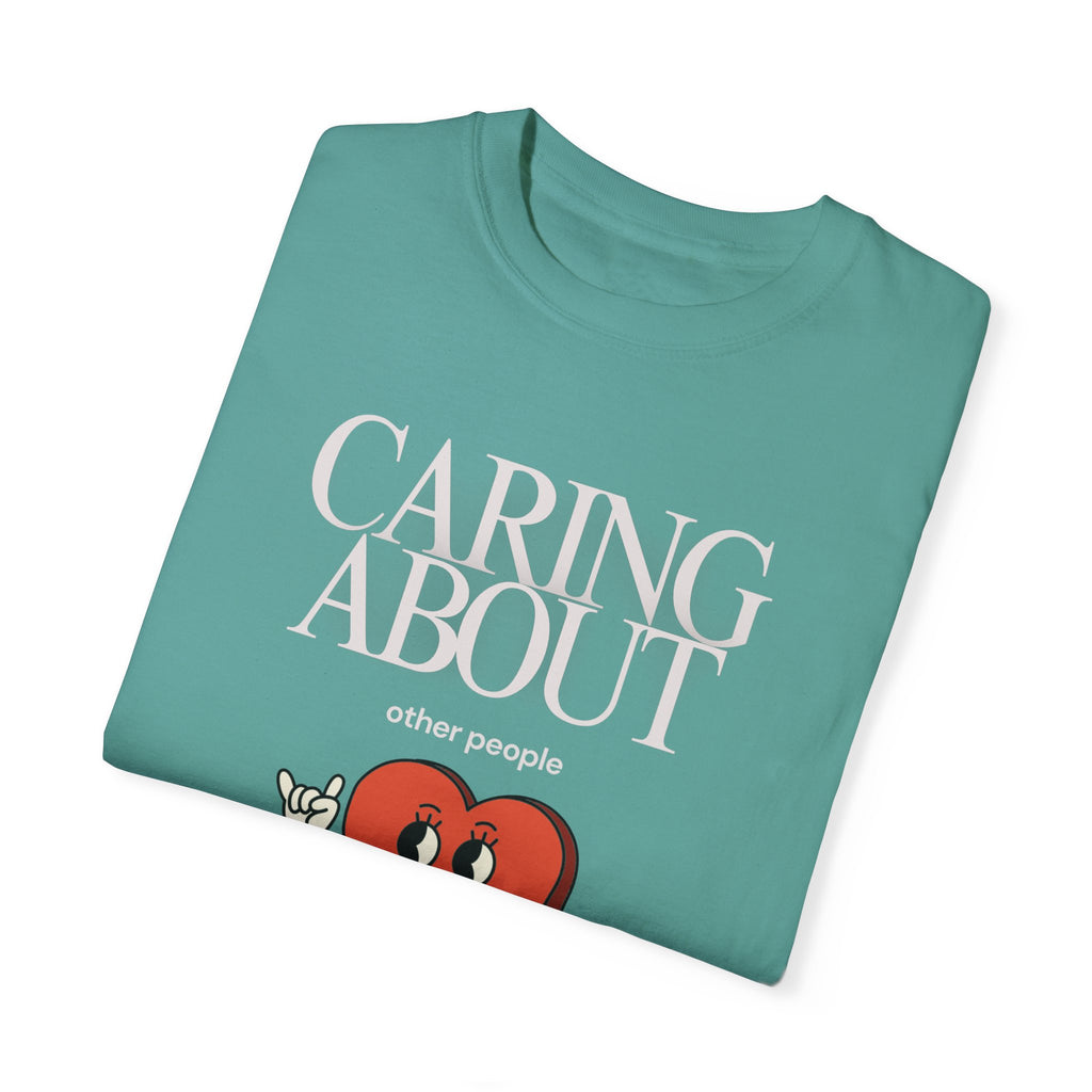 Caring About Others is Not Political- Unisex Garment-Dyed T-Shirt