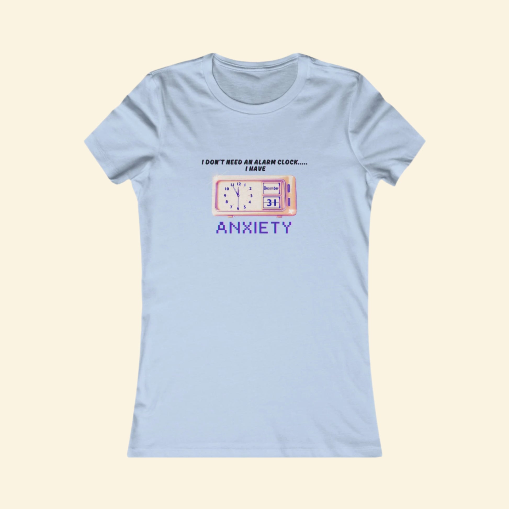Funny Women's Anxiety Tee - I Don't Need an Alarm Clock