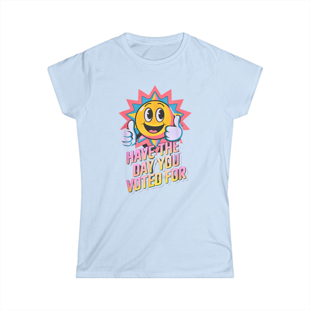 Have the Day You Voted For Women's Tee – Fun and Motivational Shirt for Election Season