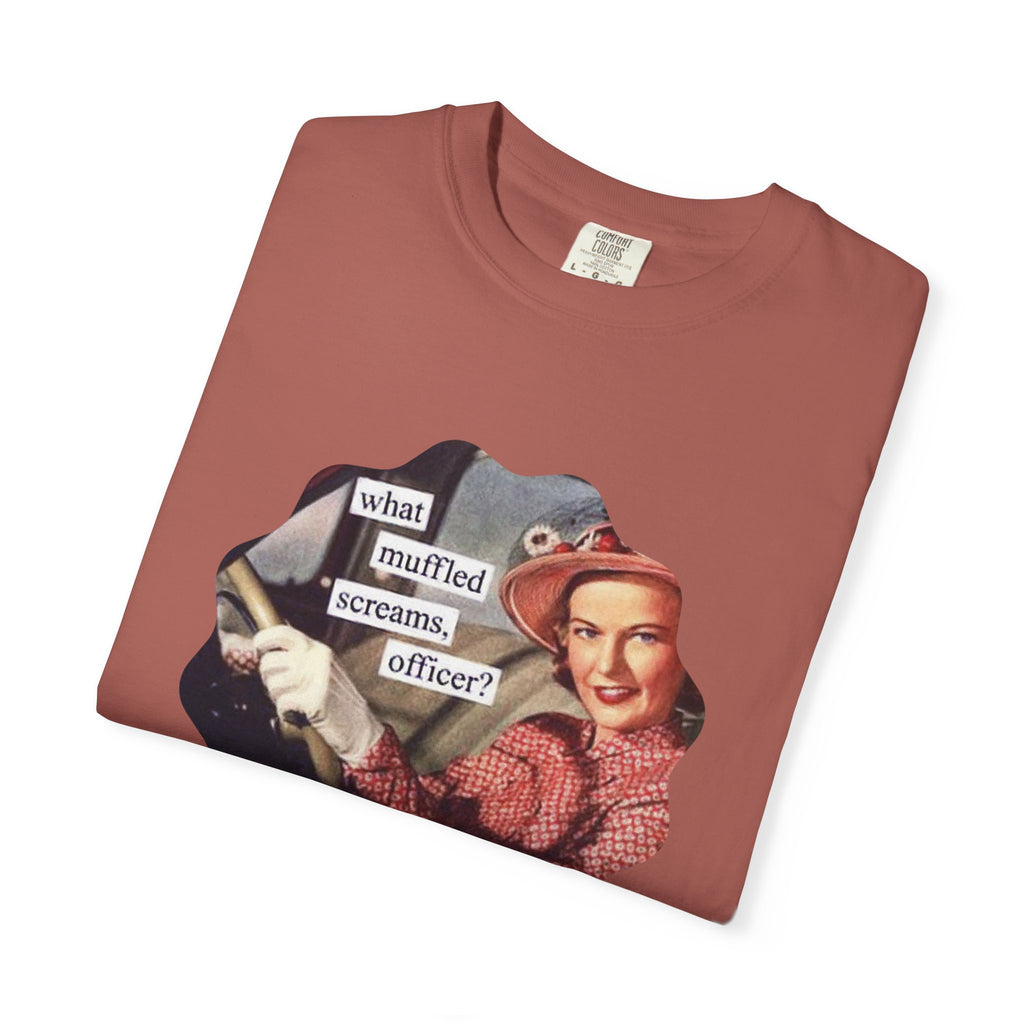 Funny Unisex Garment-Dyed T-Shirt - "What Muffled Screams, Officer?"