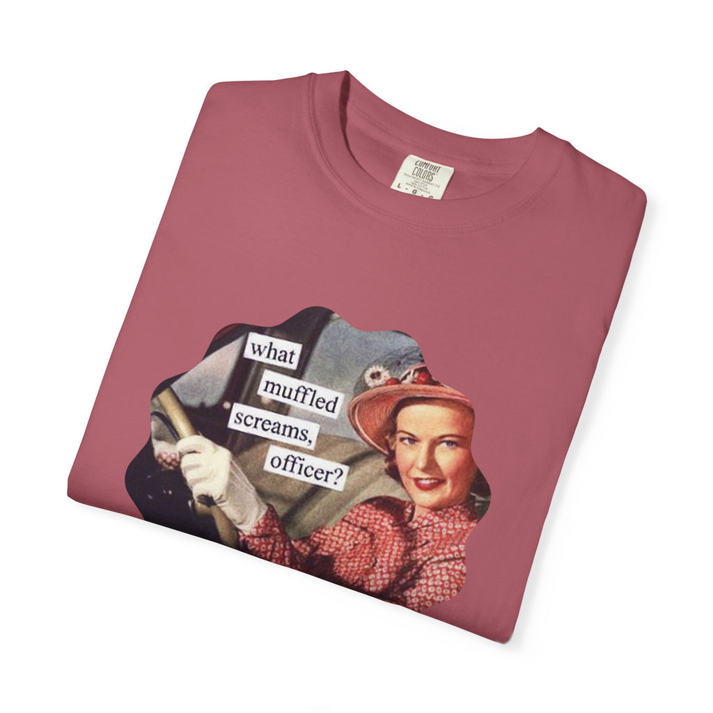 Funny Unisex Garment-Dyed T-Shirt - "What Muffled Screams, Officer?"