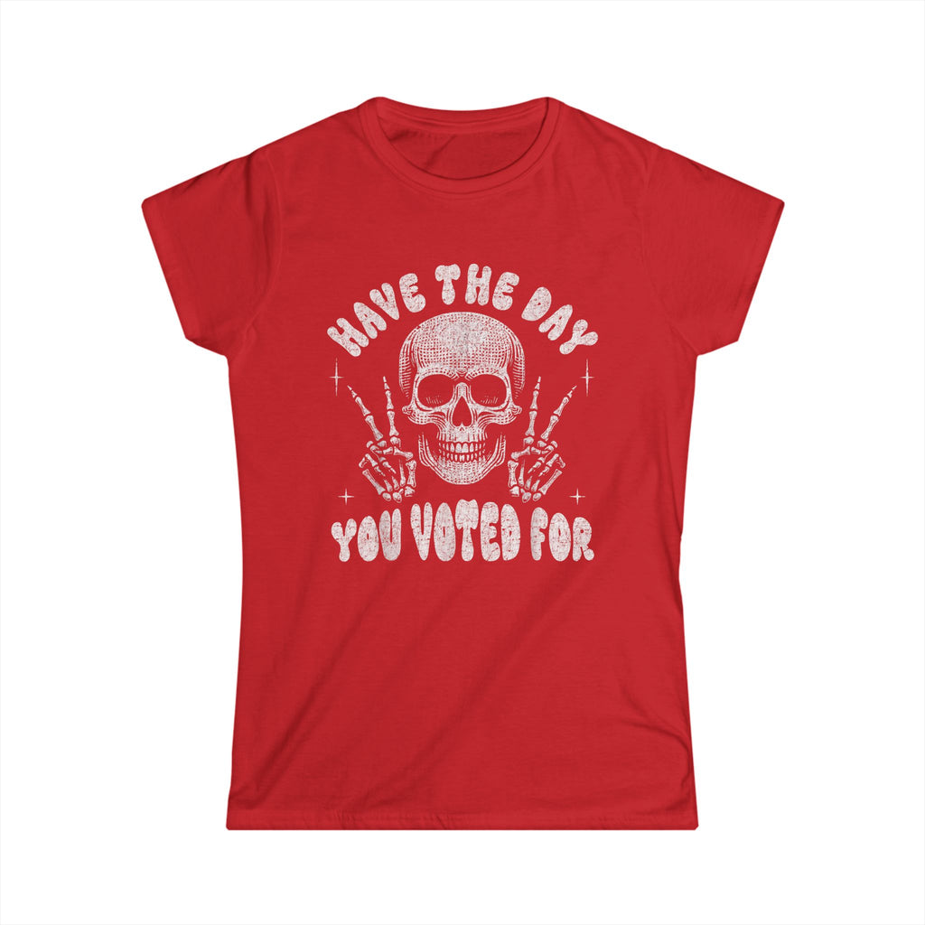 Skull T Shirt "Have The Day You Voted For"- Women's Softstyle Tee
