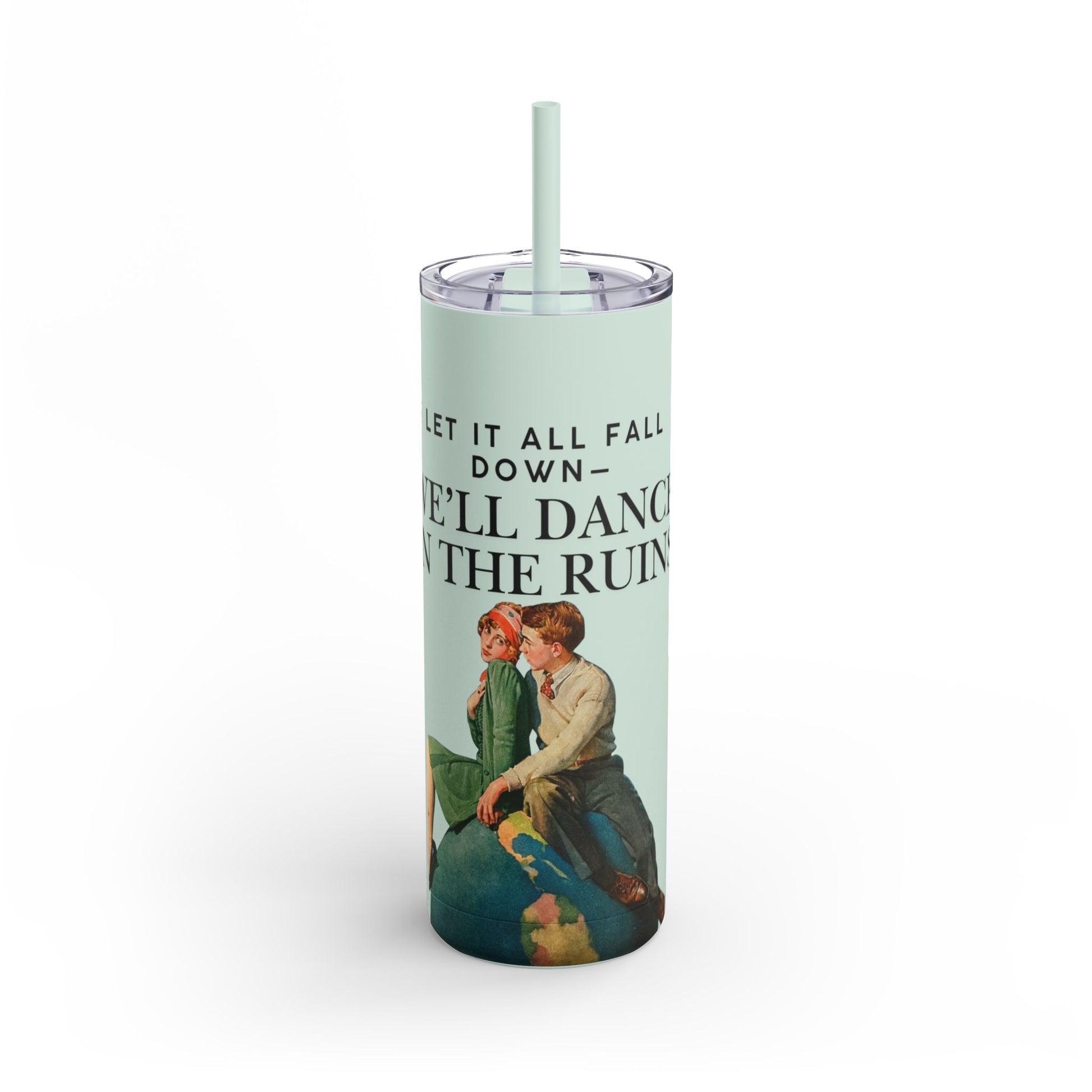 Vintage-Inspired 20oz Skinny Tumbler: "Let It All Fall Down, We’ll Dance In The Ruins"