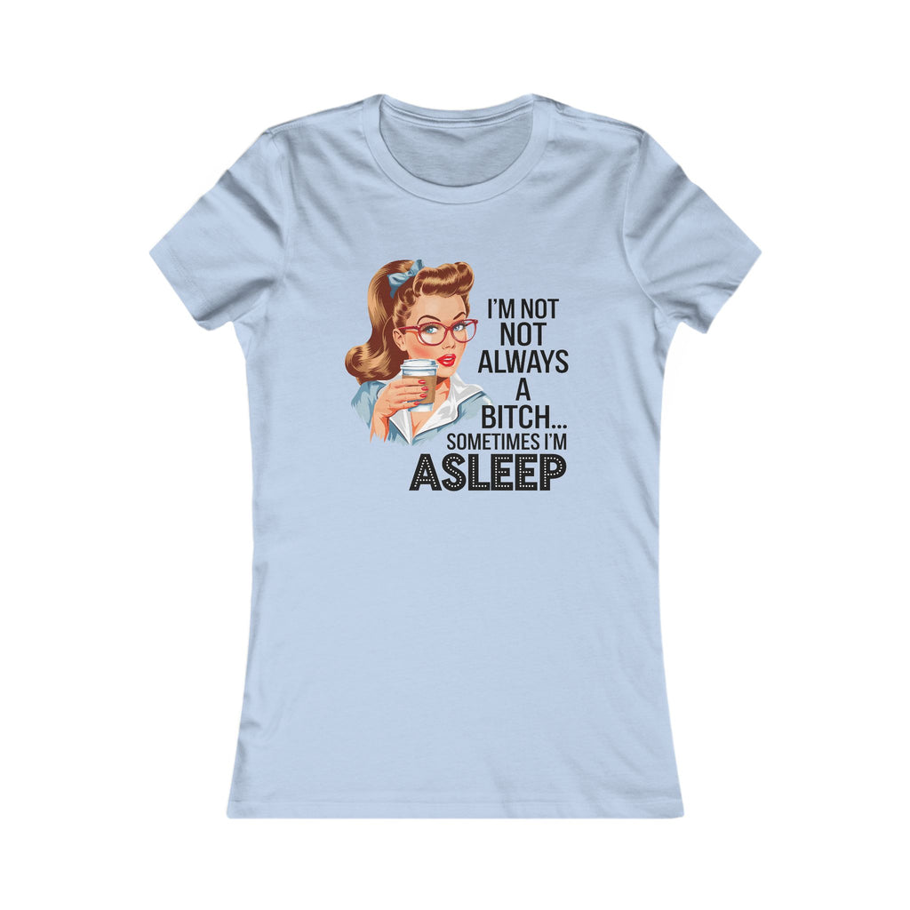 Funny Women's Graphic Tee - "I'm Not Always a Bitch... Sometimes I'm Asleep"