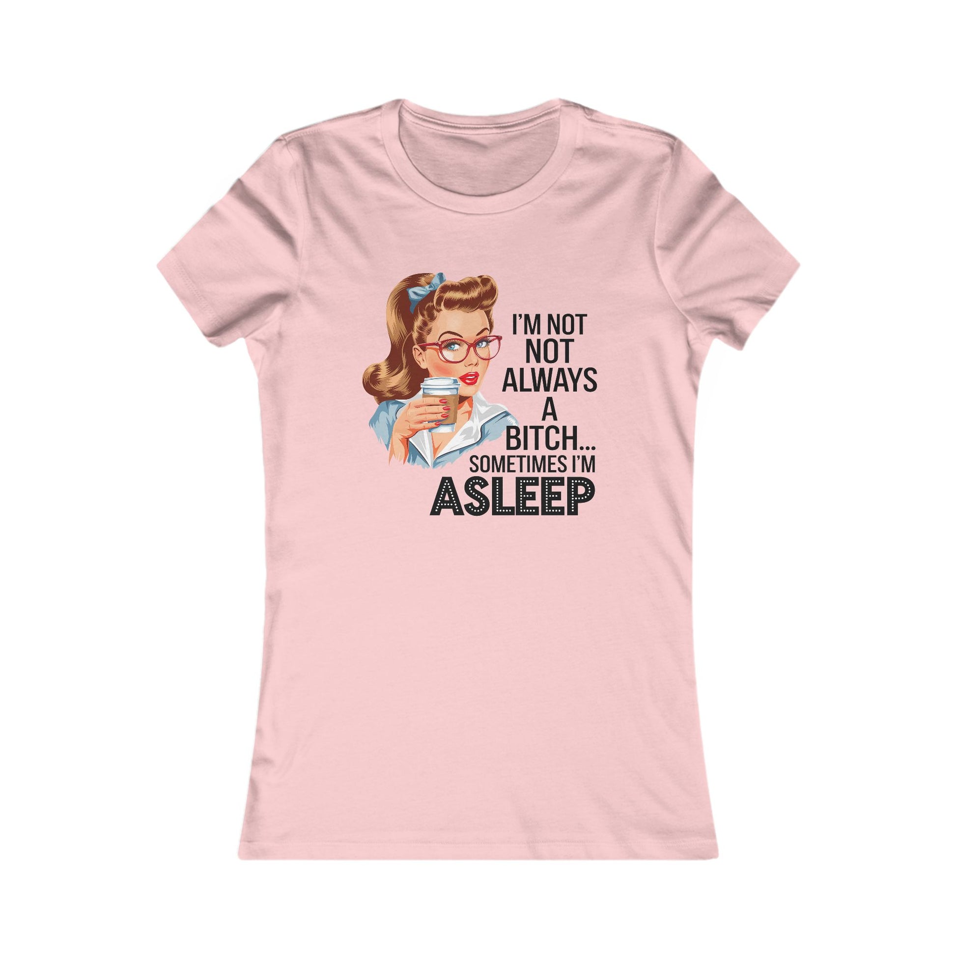 Funny Women's Graphic Tee - "I'm Not Always a Bitch... Sometimes I'm Asleep"