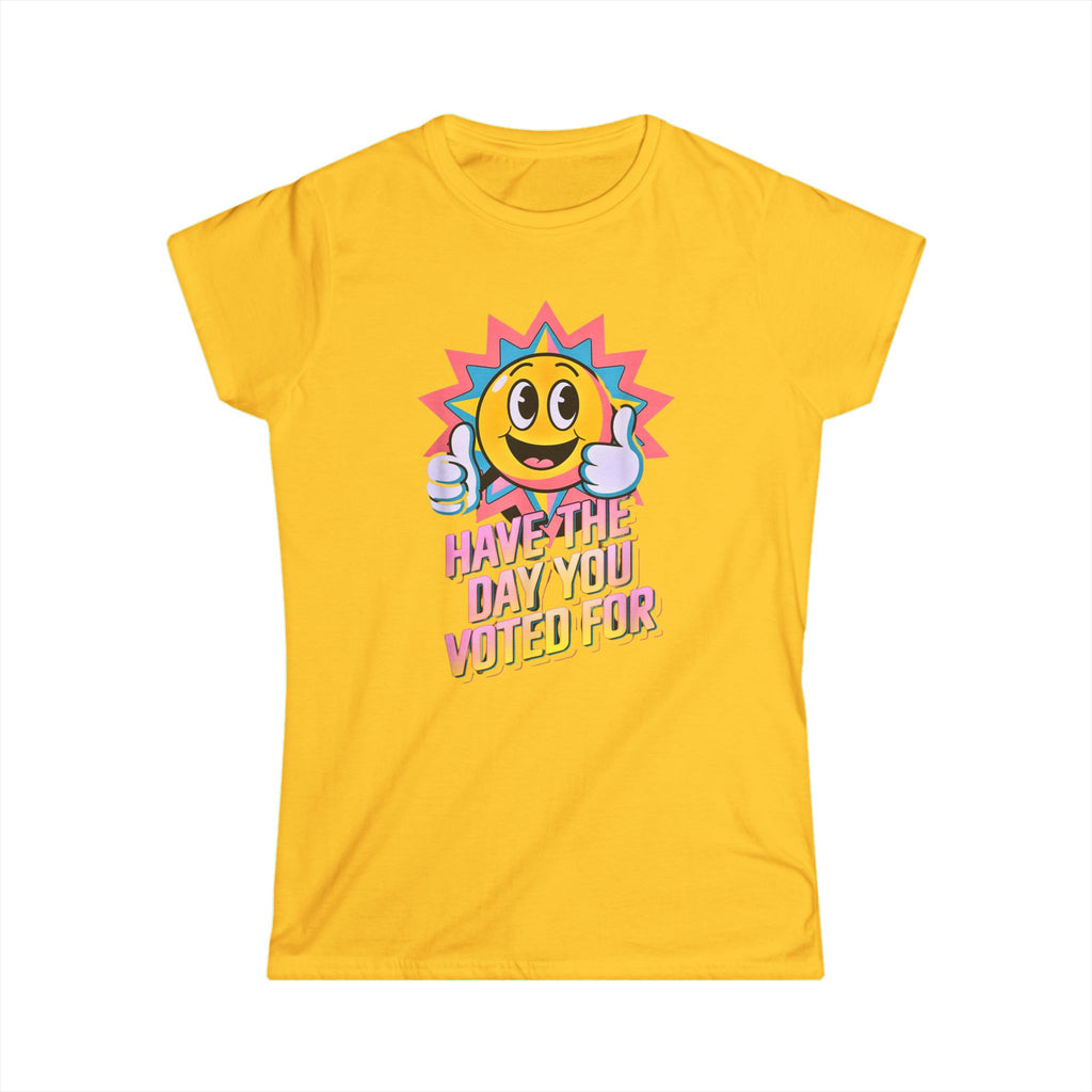 Have the Day You Voted For Women's Tee – Fun and Motivational Shirt for Election Season
