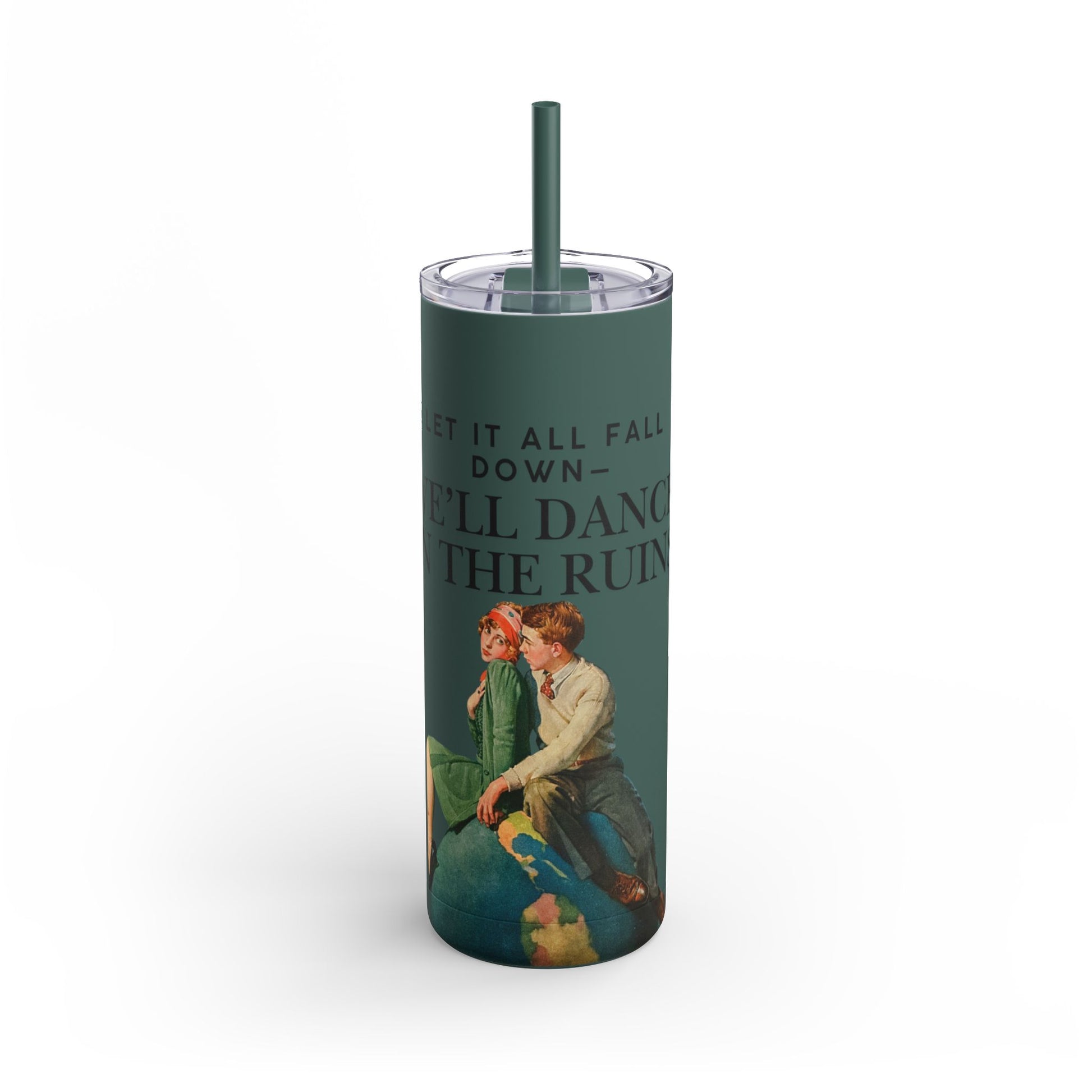 Vintage-Inspired 20oz Skinny Tumbler: "Let It All Fall Down, We’ll Dance In The Ruins"