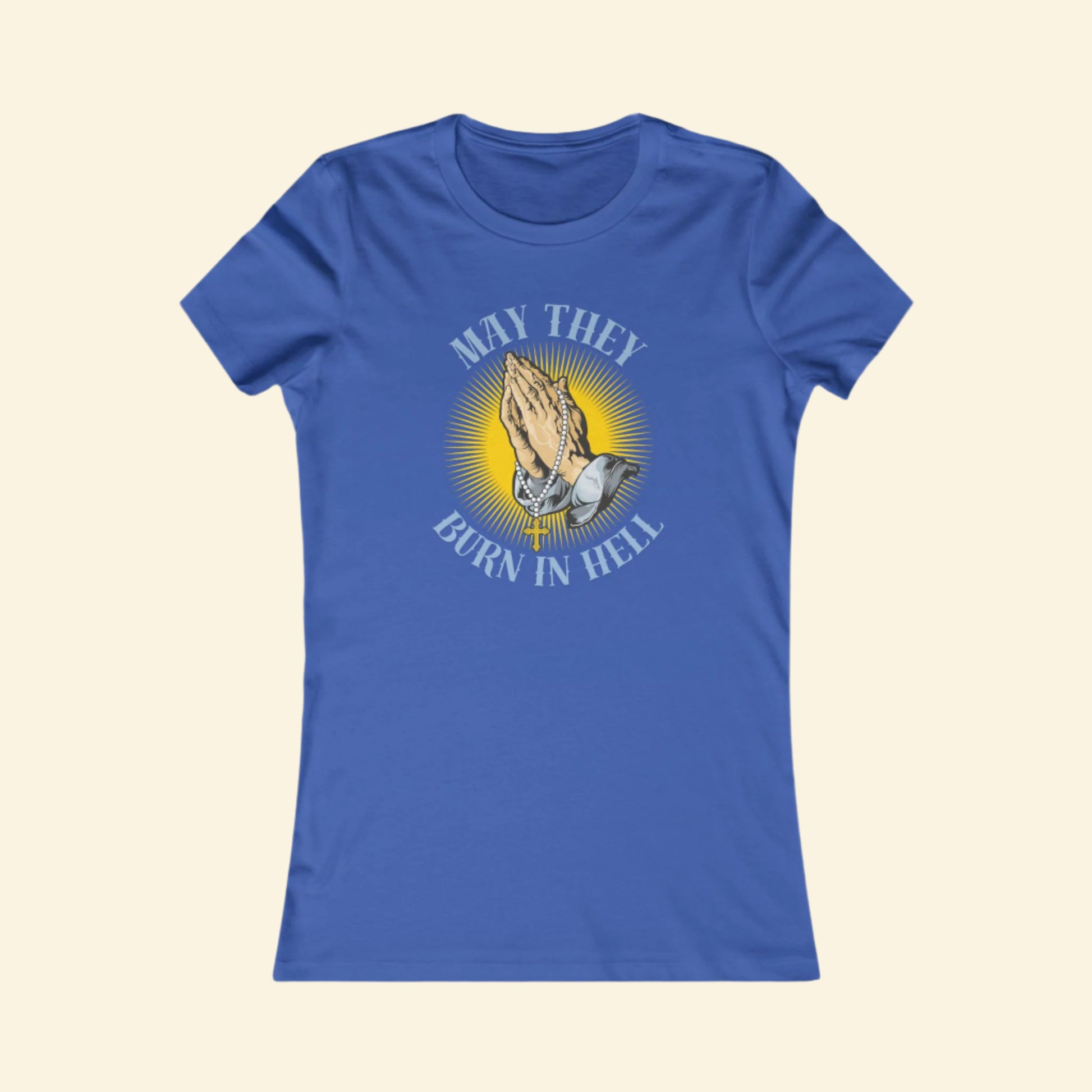 Graphic T-Shirt - May They Burn in Hell Tee, Humor & Statement Tee
