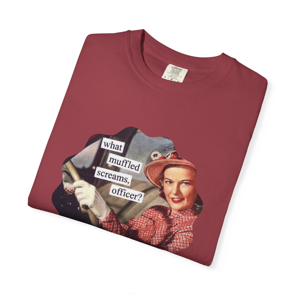 Funny Unisex Garment-Dyed T-Shirt - "What Muffled Screams, Officer?"