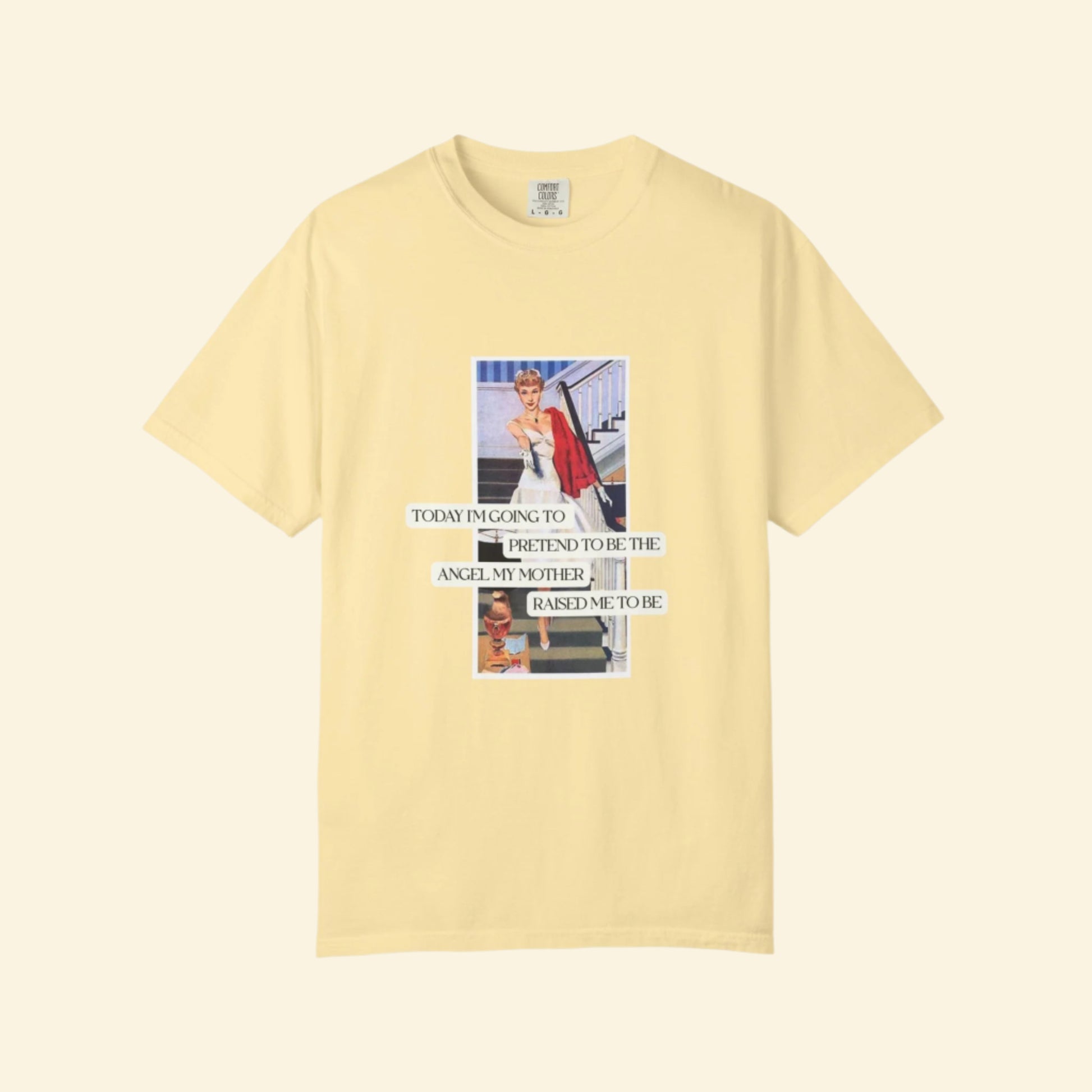 Unisex Garment-Dyed T-Shirt - "Pretending to Be the Angel My Mother Raised Me to Be"