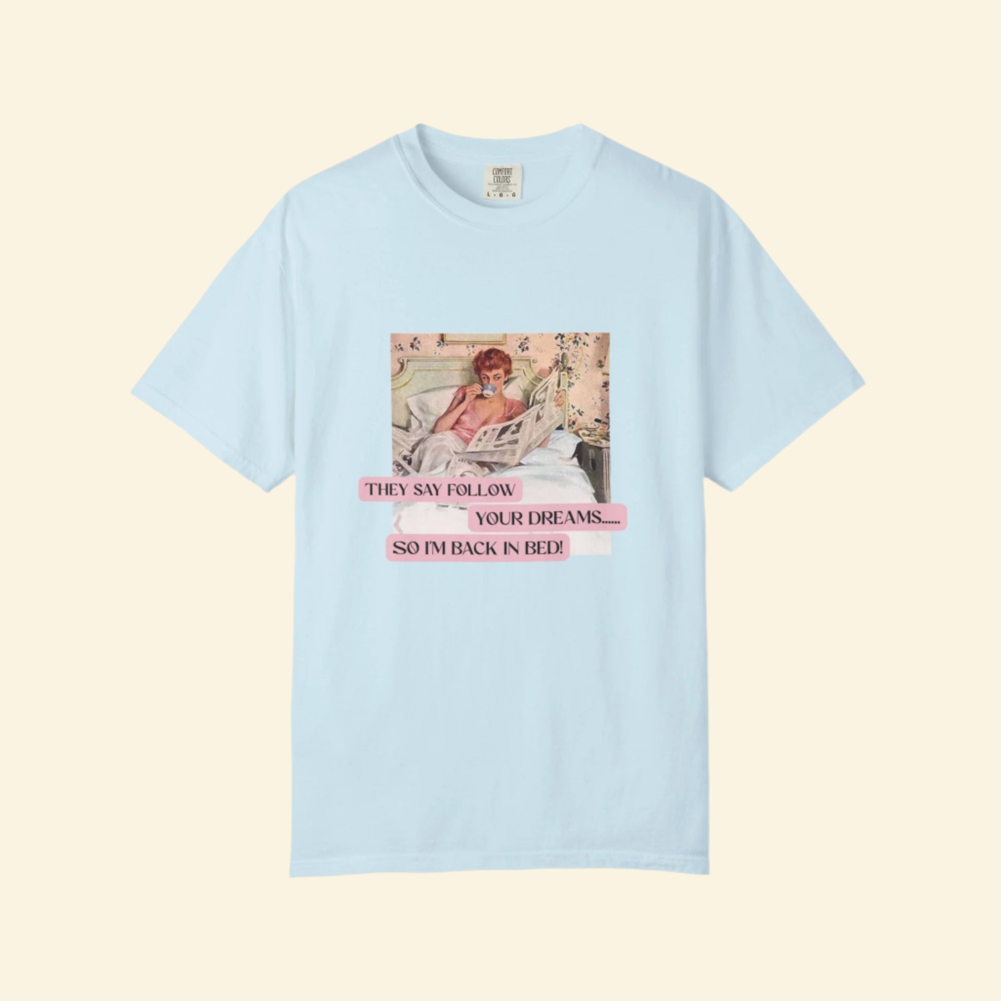 Unisex Dream-Chasing T-shirt - "They Say Follow Your Dreams, So I'm Back in Bed!"