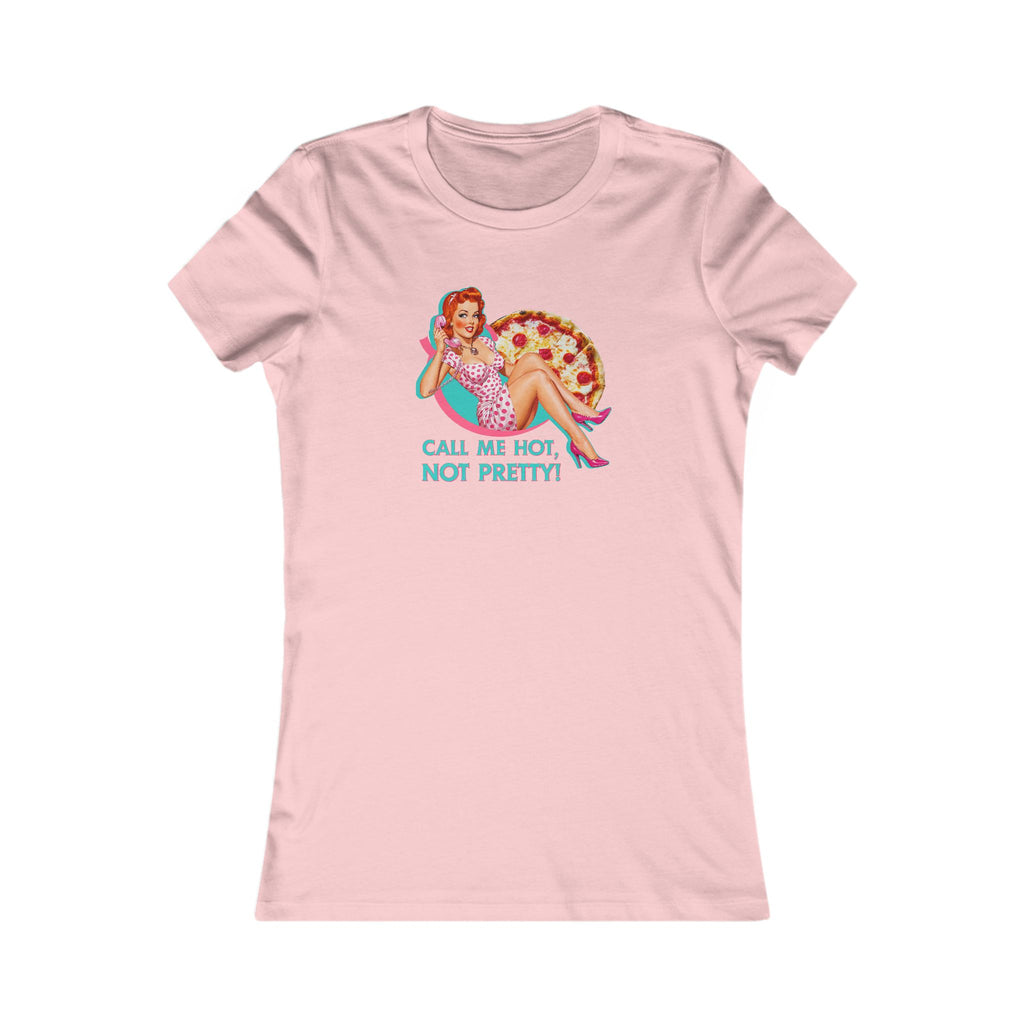 Women’s Favorite Tee - "Call Me Hot, Not Pretty!" Fun Graphic Tee for Pizza Lovers
