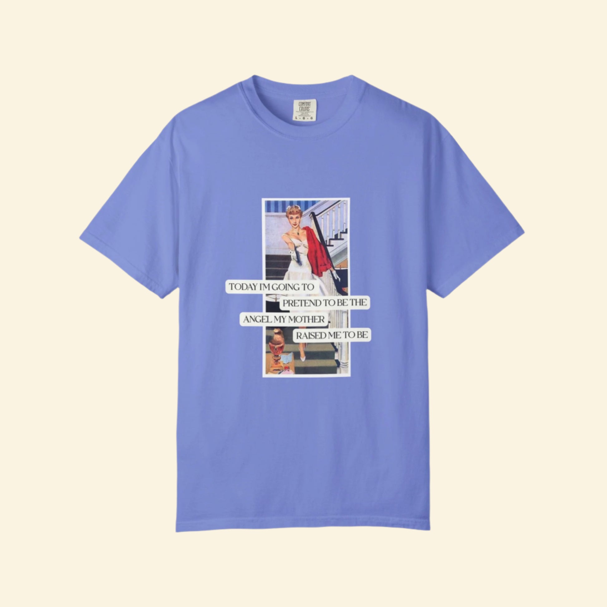 Unisex Garment-Dyed T-Shirt - "Pretending to Be the Angel My Mother Raised Me to Be"