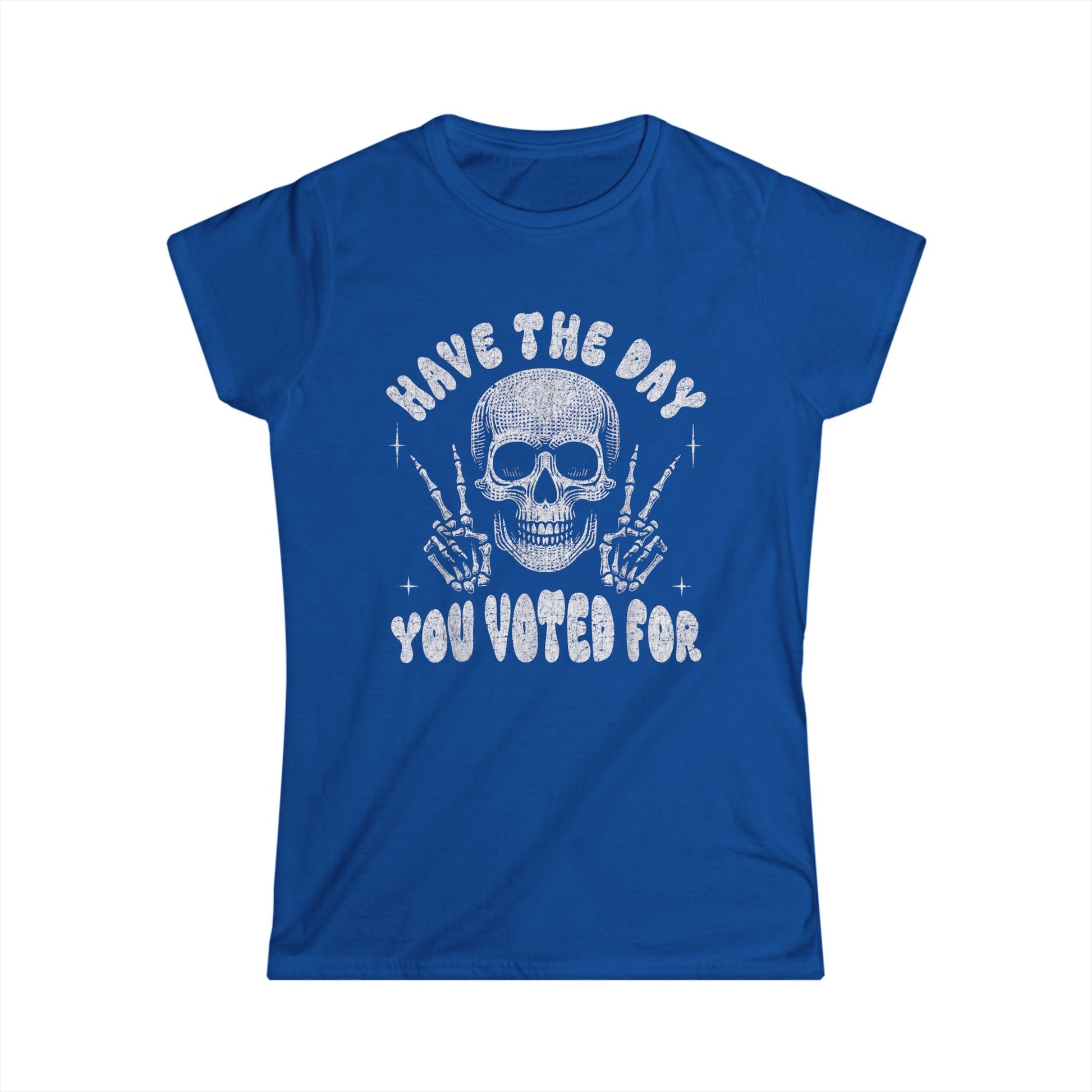 Skull T Shirt "Have The Day You Voted For"- Women's Softstyle Tee